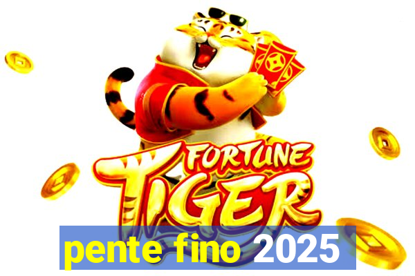 pente fino 2025